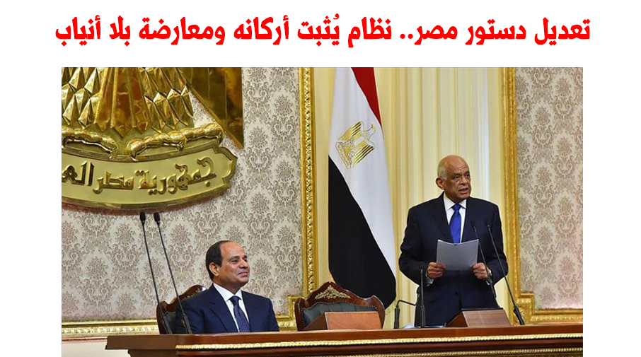 تعديل دستور مصر.. نظام يُثبت أركانه ومعارضة بلا أنياب
